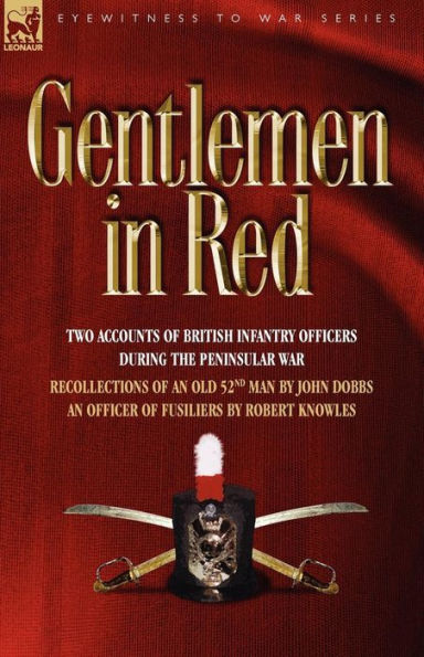 Gentlemen Red: Two Accounts of British Infantry Officers During the Peninsular War--Recollections an Old 52nd Man & Officer