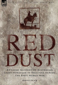 Title: Red Dust: A Classic Account of Australian Light Horsemen in Palestine During the First World War, Author: Donald Black