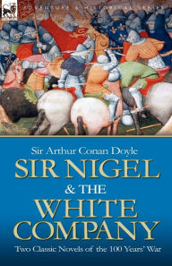 Title: Sir Nigel & the White Company: Two Classic Novels of the 100 Years' War, Author: Arthur Conan Doyle