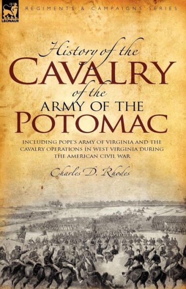 History of the Cavalry of the Army of the Potomac: Including Pope's Army of Virginia and the Cavalry Operations in West Virginia During the American Civil War