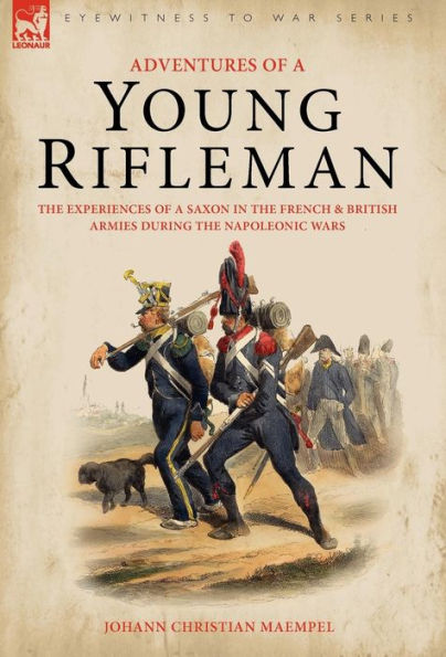 Adventures of a Young Rifleman: The Experiences of a Saxon in the French & British Armies During the Napoleonic Wars