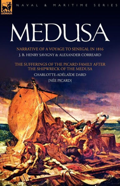 Medusa: Narrative of a Voyage to Senegal in 1816 & the Sufferings of the Picard Family After the Shipwreck of the Medusa