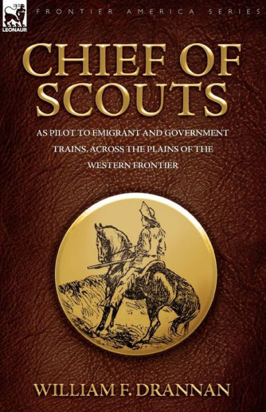 Chief of Scouts-as Pilot to Emigrant and Government Trains, Across the Plains Western Frontier