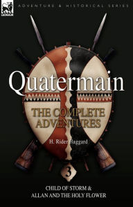 Title: Quatermain: the Complete Adventures: 3-Child of Storm & Allan and the Holy Flower, Author: H. Rider Haggard
