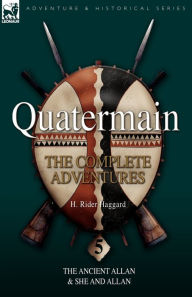 Title: Quatermain: the Complete Adventures 5-The Ancient Allan & She and Allan, Author: H. Rider Haggard