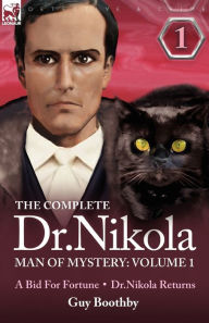 Title: The Complete Dr Nikola-Man of Mystery: Volume 1-A Bid for Fortune & Dr Nikola Returns, Author: Guy Boothby
