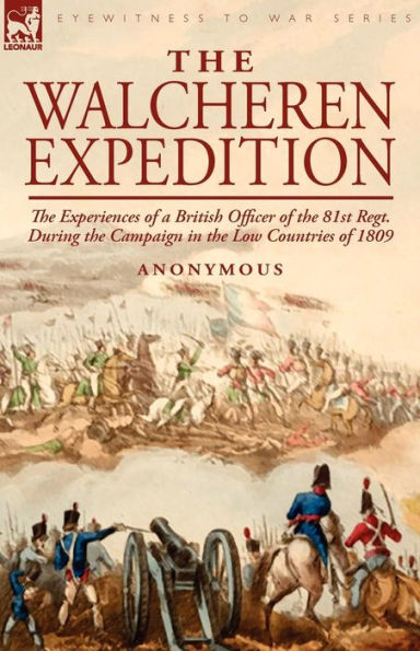 the Walcheren Expedition: Experiences of a British Officer 81st Regt. During Campaign Low Countries 1809