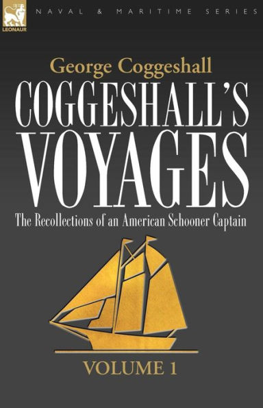 Coggeshall's Voyages: the Recollections of an American Schooner Captain-Volume 1