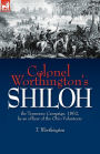 Colonel Worthington's Shiloh: the Tennessee Campaign, 1862, by an officer of the Ohio Volunteers