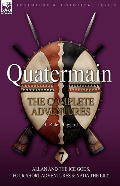 Quatermain: the Complete Adventures: 7-Allan and the Ice Gods, Four Short Adventures & Nada the Lily