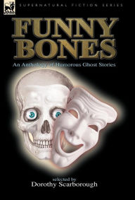 Title: Funny Bones: An Anthology of Humorous Ghost Stories, Author: Dorothy Scarborough
