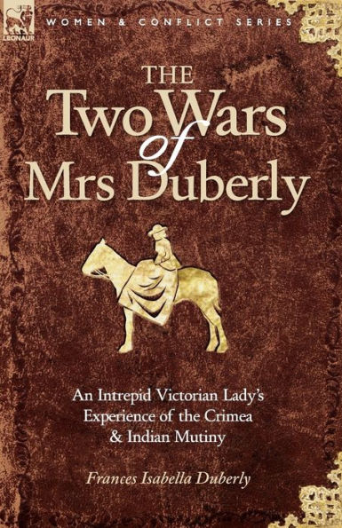 the Two Wars of Mrs Duberly: an Intrepid Victorian Lady's Experience Crimea and Indian Mutiny