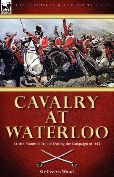 Cavalry at Waterloo: British Mounted Troops During the Campaign of 1815