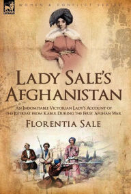 Title: Lady Sale's Afghanistan: An Indomitable Victorian Lady's Account of the Retreat from Kabul During the First Afghan War, Author: Florentia Sale