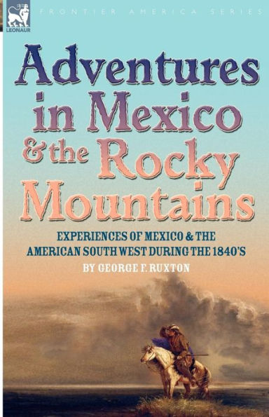 Adventures in Mexico and the Rocky Mountains: Experiences of Mexico and the American South West during the 1840s