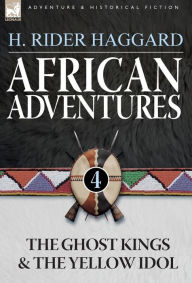 Title: African Adventures: 4-The Ghost Kings & the Yellow Idol, Author: H. Rider Haggard