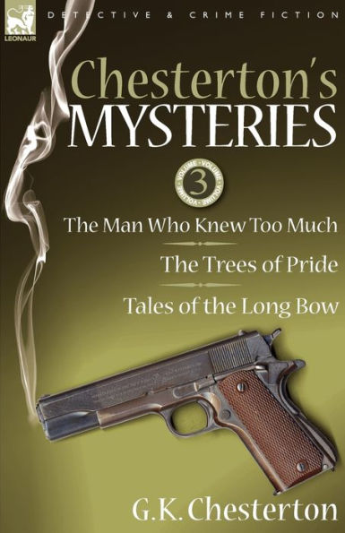 Chesterton's Mysteries: 3-The Man Who Knew Too Much, the Trees of Pride & Tales Long Bow