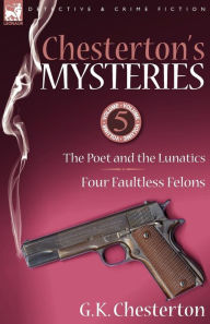 Title: Chesterton's Mysteries: 5-The Poet and the Lunatics & Four Faultless Felons, Author: G. K. Chesterton