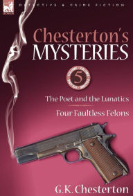 Title: Chesterton's Mysteries: 5-The Poet and the Lunatics & Four Faultless Felons, Author: G. K. Chesterton