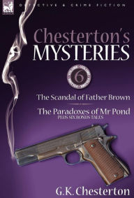 Title: Chesterton's Mysteries: 6-The Scandal of Father Brown, the Paradoxes of MR Pond Plus Six Bonus Tales, Author: G. K. Chesterton