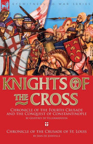 Title: Knights of the Cross: Chronicle of the Fourth Crusade and The Conquest of Constantinople & Chronicle of the Crusade of St. Louis, Author: Geoffrey de Villehardouin