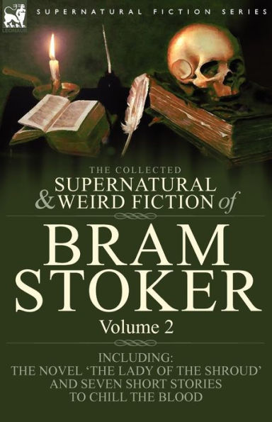 the Collected Supernatural and Weird Fiction Of Bram Stoker: 2-Contains Novel 'The Lady Shroud' Seven Short Stories to Chill Blood