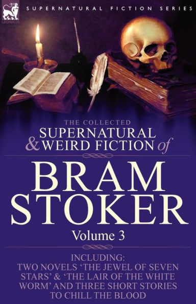 The Collected Supernatural and Weird Fiction of Bram Stoker: 3-Contains Two Novels 'The Jewel of Seven Stars' & 'The Lair of the White Worm' and Three Short Stories to Chill the Blood