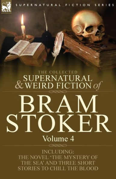 The Collected Supernatural and Weird Fiction of Bram Stoker: 4-Contains the Novel 'The Mystery of the Sea' and Three Short Stories to Chill the Blood