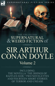Title: The Collected Supernatural and Weird Fiction of Sir Arthur Conan Doyle: 2-Including the Novella 'The Doings of Raffles Haw, ' Two Novelettes and Fourt, Author: Arthur Conan Doyle