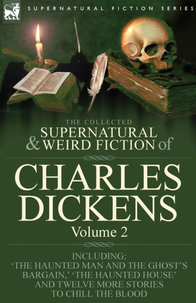 the Collected Supernatural and Weird Fiction of Charles Dickens-Volume 2: Contains Two Novellas 'The Haunted Man Ghost's Bargain' & Cricket on Hearth, ' Novelettes Chimes' House' Ten Short Stories to Chill