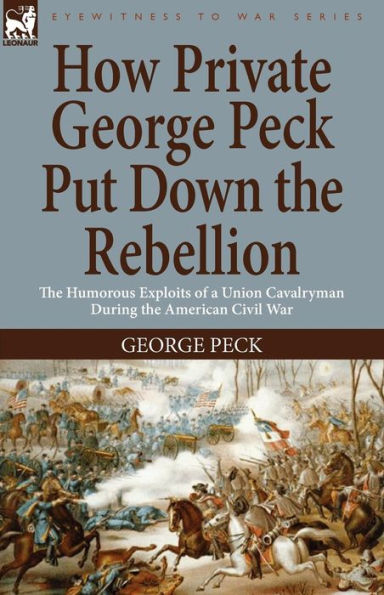How Private George Peck Put Down the Rebellion: Humorous Exploits of a Union Cavalryman During American Civil War