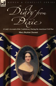 Title: A Diary from Dixie: a Lady's Account of the Confederacy During the American Civil War, Author: Mary Boykin Chesnut