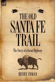 Title: The Old Santa Fe Trail: The Story of a Great Highway, Author: Henry Inman