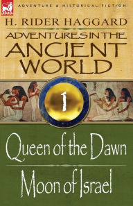 Title: Adventures in the Ancient World: 1-Queen of the Dawn & Moon of Israel, Author: H. Rider Haggard