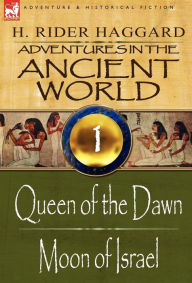 Title: Adventures in the Ancient World: 1-Queen of the Dawn & Moon of Israel, Author: H. Rider Haggard