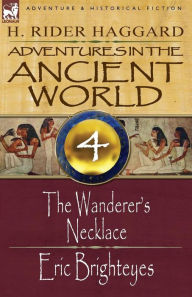 Title: Adventures in the Ancient World: 4-The Wanderer's Necklace & Eric Brighteyes, Author: H. Rider Haggard