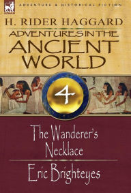 Title: Adventures in the Ancient World: 4-The Wanderer's Necklace & Eric Brighteyes, Author: H. Rider Haggard
