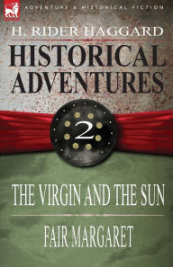 Title: Historical Adventures: 2-The Virgin and the Sun & Fair Margaret, Author: H. Rider Haggard