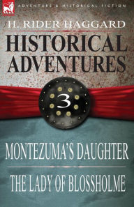 Title: Historical Adventures: 3-Montezuma's Daughter & the Lady of Blossholme, Author: H. Rider Haggard