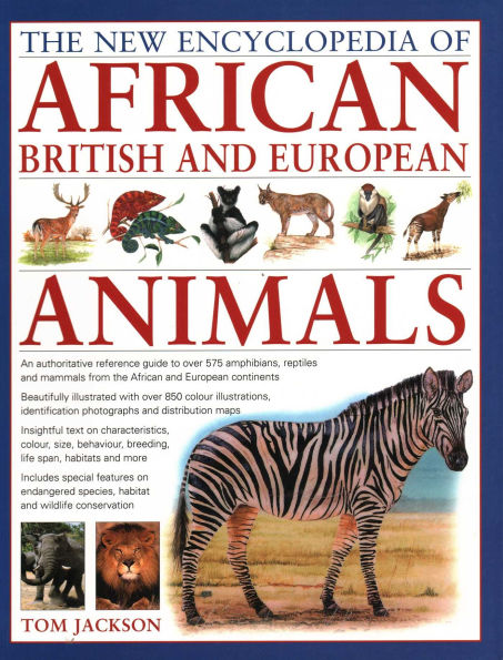 The New Encyclopedia of African, British and European Animals: An Authoritative Reference Guide to Over 575 Amphibians, Reptiles and Mammals from the African and European Continents