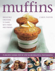 Title: Muffins: Irresistible Creations to Share with Family and Friends, Author: Carol Pastor