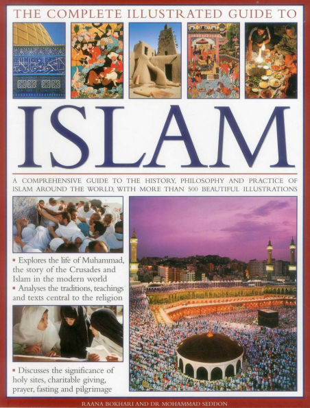 The Complete Illustrated Guide to Islam: A Comprehensive Guide To The History, Philosophy And Practice Of Islam Around The World, With More Than 500 Beautiful Illustrations