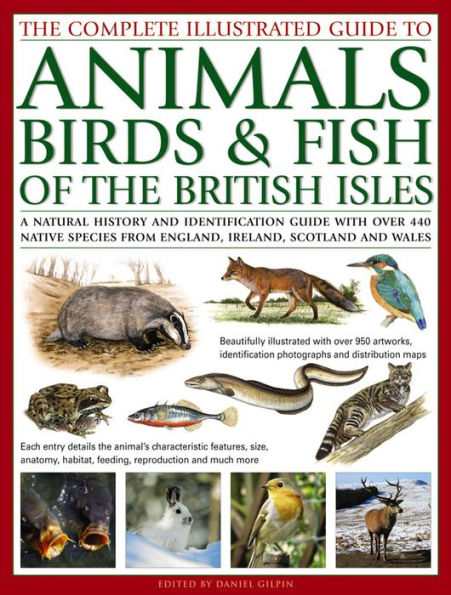 The Complete Illustrated Guide to Animals, Birds & Fish of the British Isles: A Natural History And Identification Guide With Over 440 Native Species From England, Ireland, Scotland And Wales