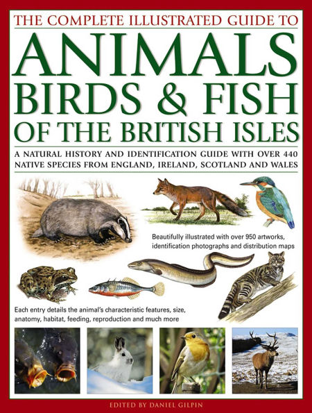 The Complete Illustrated Guide to Animals, Birds & Fish of the British Isles: A Natural History And Identification Guide With Over 440 Native Species From England, Ireland, Scotland And Wales