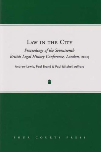 Law in the City: Proceedings of the Seventeenth British Legal History Conference, London, 2005