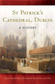 Title: St Patrick's Cathedral, Dublin: A History, Author: John Crawford