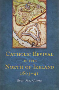 Title: Catholic Revival in the North of Ireland 1603-41, Author: Brian Mac Cuarta