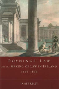 Title: Poyning's Law and the Making of Law in Ireland, 1660-1800: Monitoring the Constitution, Author: James Kelly