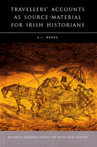 Title: Travellers' Accounts As Source Material for Irish Historians, Author: C.J. Woods