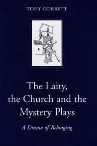 Title: The Laity, the Church and the Mystery Plays, Author: Tony Corbett